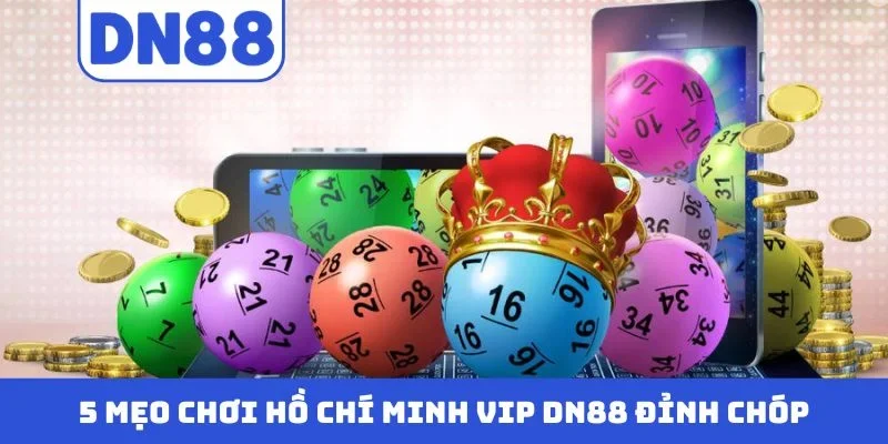 Bật mí quy trình chơi Hồ Chí Minh Vip DN88